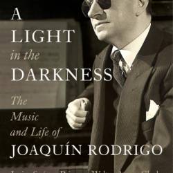 A Light in the Darkness: The Music and Life of Joaqu&#237;n Rodrigo - Javier Su&#225;rez-Pajares
