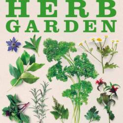 The Essential Herb Gardening Handbook: How Any Home Cook Can Grow Flavors from Around the World - Tips to Sow