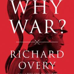 Why War? - Richard Overy Ph.D.