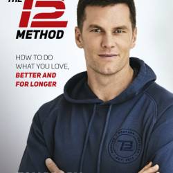 The TB12 Method: How to Do What You Love, Better and for Longer - Tom Brady
