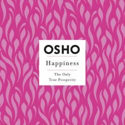 Happiness. The Only True Prosperity - Osho