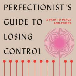 The Perfectionist's Guide to Losing Control: A Path to Peace and Power - Katherine Morgan Schafler