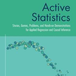 Active Statistics: Stories, Games, Problems, and Hands-on Demonstrations for Applied Regression and Causal Inference - Andrew Gelman