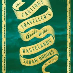 The Cautious Traveller's Guide to the Wastelands: A Novel - Sarah Brooks