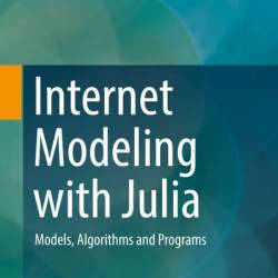 Internet Modeling with Julia: Models, Algorithms and Programs - Ulrich Hofmann