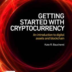 Getting Started with Cryptocurrency: An introduction to digital assets and blockchain - Kate R Baucherel