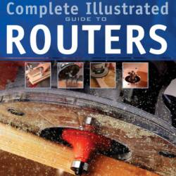 Taunton's Complete Illustrated Guide to Routers - Lonnie Bird