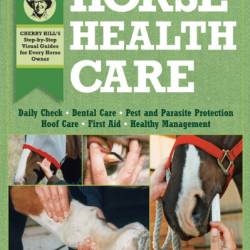 Horse Health Care: A Step-By-Step Photographic Guide to Mastering Over 100 Horsekeeping Skills - Cherry Hill