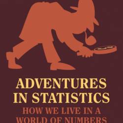 Adventures in Statistics: How We Live in a World of Numbers - Robert T. Stewart
