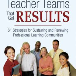 Teacher Teams That Get Results: 61 Strategies for Sustaining and Renewing Professional Learning Communities - Gayle H. Gregory