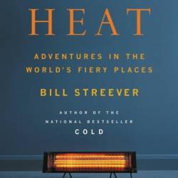 Heat: Adventures in the World's Fiery Places - Bill Streever