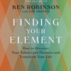 Finding Your Element: How to Discover Your Talents and Passions and Transform Your Life - [AUDIOBOOK]