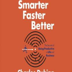 Smarter Faster Better: The Transformative Power of Real Productivity - [AUDIOBOOK]