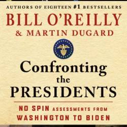 Confronting the Presidents: No Spin Assessments from Washington to Biden - Bill O'Reilly