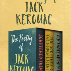 The Poetry of Jack Kerouac: Scattered Poems, The Scripture of the Golden Eternity, and Old Angel Midnight - Jack Kerouac