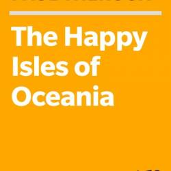 The Happy Isles of Oceania: Paddling the Pacific - Paul Theroux