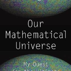 Our Mathematical Universe: My Quest for the Ultimate Nature of Reality - Max Tegmark