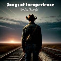 Bobby Sweets - Songs Of Inexperience (2024)