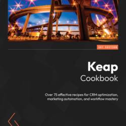 Keap Cookbook: Over 75 effective recipes for CRM optimization, marketing automation, and Workflow mastery - Michelle Bell