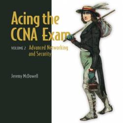 Acing the CCNA Exam, Volume 2: Advanced NetWorking and Security - Jeremy McDowell