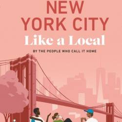 New York City Like a Local: By the People Who Call It Home - Bryan Pirolli