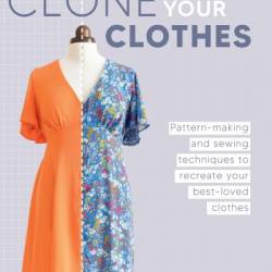 Clone Your Clothes: Pattern-making and sewing techniques to recreate Your best-loved clothes - Claire-Louise Hardie