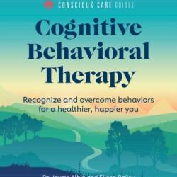 Cognitive Behavioral Therapy: Recognize and Overcome Behaviors for a Healthier, Happier You - Jayme Albin