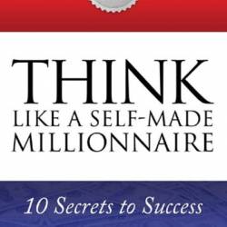 Think Like a Self-Made Millionaire: 10 Secrets to Success - Stewart H. Welch III