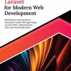 Ultimate Laravel for Modern Web Development: Build Robust and Interactive Enterprise-Grade Web Apps using Laravel's MVC