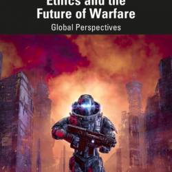 Artificial Intelligence, Ethics and the Future of Warfare: Global Perspectives - Kaushik Roy