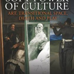 The Soft Power of Culture: Art, Transitional Space, Death and Play - Jonathan Sklar