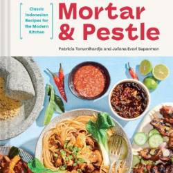 Mortar and Pestle: Classic Indonesian Recipes for the Modern Kitchen - Patricia Tanumihardja