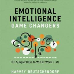 Emotional Intelligence Game Changers: 101 Simple Ways to Win at Work   Life - Harvey Deutschendorf