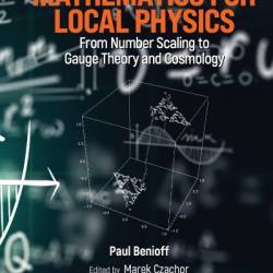 LOCAL MATHEMATICS FOR LOCAL PHYSICS: From Number Scaling to Gauge Theory and Cosmology - Paul Benioff