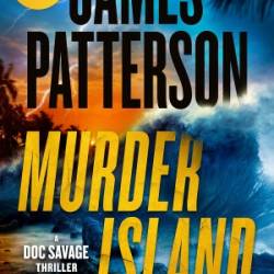 Murder Island: Patterson's Scariest Thriller Since The Summer House - James Patterson