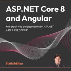 ASP.NET Core 8 and Angular - Sixth Edition: Full-stack web development with ASP.NET Core 8 and Angular - Valerio De Sanctis;