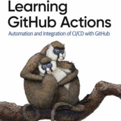 Learning GitHub Actions: Automation and Integration of CI/CD with GitHub - Brent Laster;