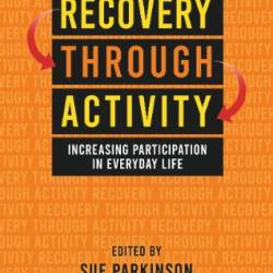 Recovery Through Activity: Increasing Participation in Everyday Life - Sue Parkinson