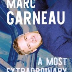 A Most Extraordinary Ride: Space, Politics, and the Pursuit of a Canadian Dream - Marc Garneau