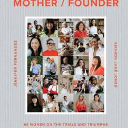 Mother / Founder: 68 Women on the Trials and Triumphs of Starting a Business and Raising a Family - Amanda Jane Jones