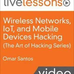 Wireless NetWorks, IoT, and Mobile Devices Hacking (The Art of Hacking Series)