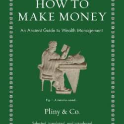 How to Make Money: An Ancient Guide to Wealth Management - Pliny & Co.