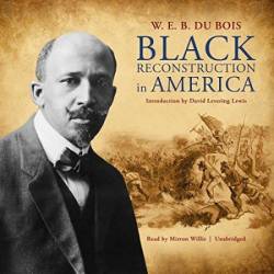 Black Reconstruction in America (The Oxford W. E. B. Du Bois): An Essay Toward a History of the Part Which Black Folk Played in the Attempt to Reconstruct Demacy in America, 1860-1880 - [AUDIOBOOK]