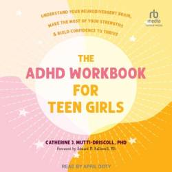 The ADHD Workbook for Teen Girls: Understand Your Neurodivergent Brain, Make the Most of Your Strengths, and Build Confidence to Thrive - [AUDIOBOOK]