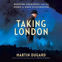 Taking London: Winston Churchill and the Fight to Save Civilization - [AUDIOBOOK]