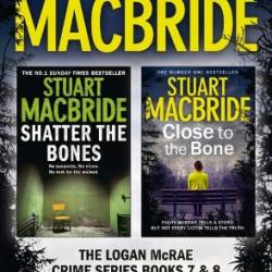 Logan McRae Crime Series Books 7 and 8: Shatter the Bones, Close to the Bone - Stuart MacBride