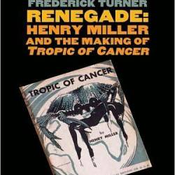 Renegade: Henry Miller and the Making of "Tropic of Cancer" - Frederick Turner