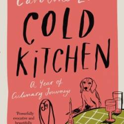 Cold Kitchen: A Year of Culinary Travels - Caroline Eden