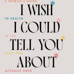 Everything I Wish I Could Tell You about Midlife: A Woman's Guide to Health in the Body You Actually Have - Mikala Albertson