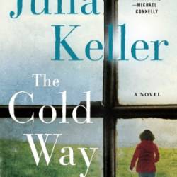 The Cold Way Home: A Novel - Julia Keller